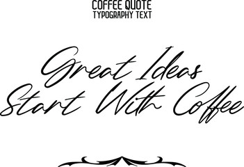Great Ideas Start With Coffee Beautiful Cursive Hand Written Alphabetical Text
