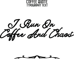 Stylish Handwritten Cursive Lettering Modern Typography Text Sign I Run On Coffee And Chaos