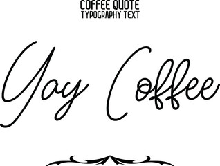 Yay Coffee. in Elegant Cursive Text Vector Lettering Sign