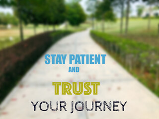 Motivational and inspirational quote with phrase STAY PATIENT AND TRUST YOUR JOURNEY