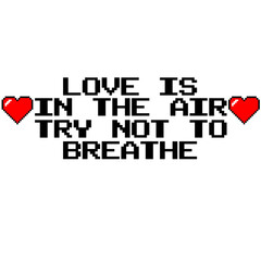 Valentine's Day quote in pixelated style with pixel 8 bit red heart symbols on white background. Love slogan. Vector illustration. Love is in the air try not to breathe.