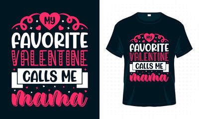 My Favorite Valentine Calls me Mama. Valentine Typography T-shirt Design Vector. Valentine’s Day Quotes for Clothes, Greeting Card, Poster, Tote Bag and Mug Design.