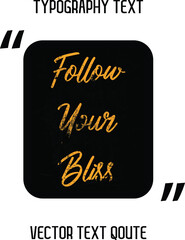 Vector design Follow Your Bliss Stylish Yellow color Typography Lettering Phrase  on Black Background