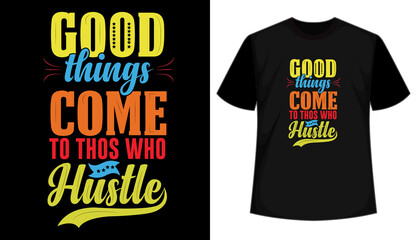 Good things comes to those who hustel T shirt design, vector, apparel, template, typography t shirt, vintage