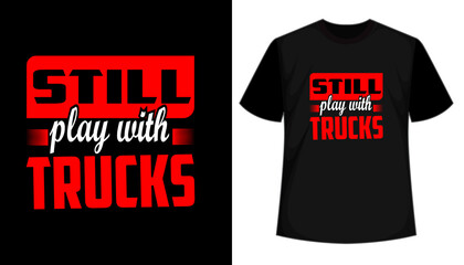 Still play with trucks T shirt design, vector, apparel, template, typography t shirt, vintage