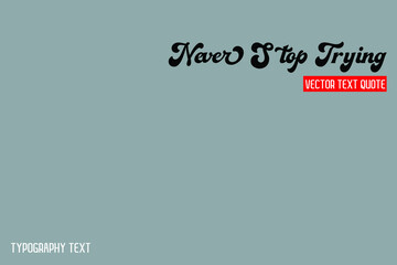Never Stop Trying Cursive Text Lettering Typography idiom Motivational Quotes