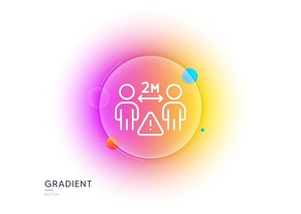 Social distance line icon. Gradient blur button with glassmorphism. People isolation sign. Prevention rules symbol. Transparent glass design. Social distance line icon. Vector