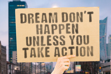 The phrase " Dream don't happen unless you take action " on a banner in men's hand with blurred background. Progressive. Way. Directing. Strength. Responsibility. Successful. Important. Inspirational - Powered by Adobe