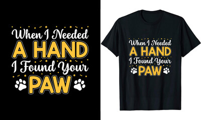 Fototapeta premium When I needed a hand I found your Paw t shirt design
