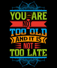 You are not too old and it is not too late typography best t-shirt