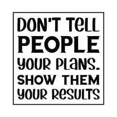  Don’t tell people your plans. Show them your results. isolated vector saying
