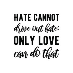  Hate cannot drive out hate only love can do that. isolated vector saying
