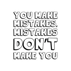 You make mistakes. Mistakes don’t make you. isolated vector saying
