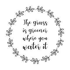 The grass is greener where you water it. isolated vector saying
