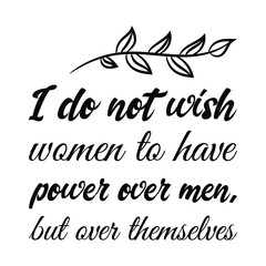  I do not wish women to have power over men, but over themselves. isolated vector saying
