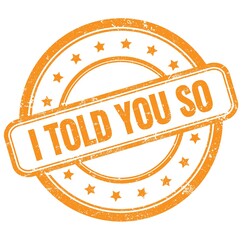 I TOLD YOU SO text on orange grungy round rubber stamp.