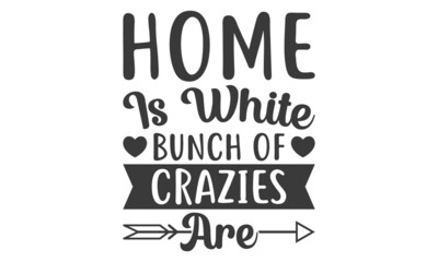 home Is White Bunch Of crazies Are T Shirt Design.