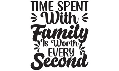 time spent with family is worth every second T Shirt Design.