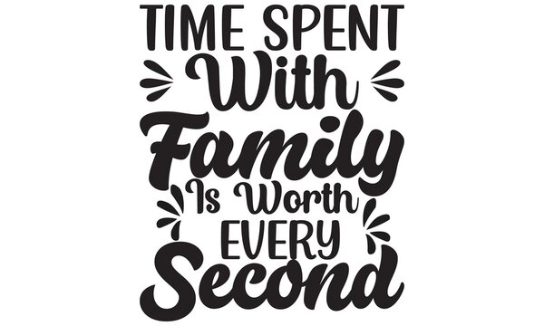 time spent with family is worth every second T Shirt Design.