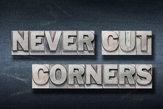never cut corners den