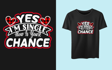 Yes I'm single now is your chance typography funny valentines day t-shirt design unisex 