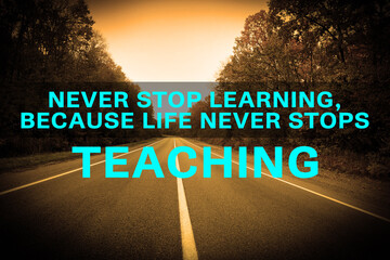 Never Stop Learning, Because Life Never Stops Teaching. Motivational quote saying that knowledge...