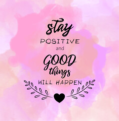 Stay positive and good thigns will happen