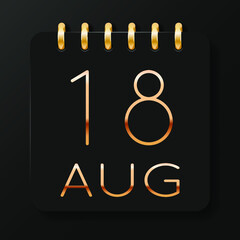 18 day of the month. August. Luxury calendar daily icon. Date day week Sunday, Monday, Tuesday, Wednesday, Thursday, Friday, Saturday. Gold text. Black background. Vector illustration.