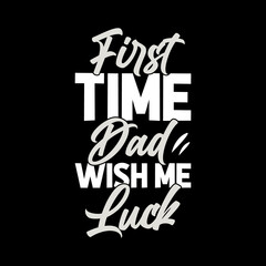 first time dad wish me luck best dad t-shirt,fanny dad t-shirts,vintage dad shirts,new dad shirts,dad t-shirt,dad t-shirt
design,