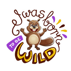 I was born to be wild funny beaver character