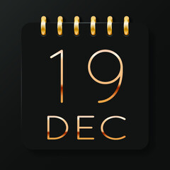 19 day of the month. December. Luxury calendar daily icon. Date day week Sunday, Monday, Tuesday, Wednesday, Thursday, Friday, Saturday. Gold text. Black background. Vector illustration.