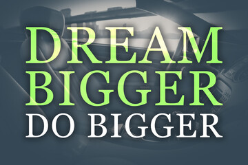 Dream Bigger Do Bigger. Inspirational quote motivating to set life goals freely and forget about...