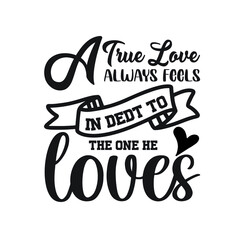 A True Love Always Feels in Debt to the one he loves  T-Shirt SVG, Happy Valentine's Day. Valentine's Day SVG.Vector illustration with lettering. Printable Vector Illustration.  