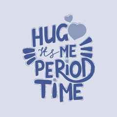 Lettering composition about menstruation with the phrase hug me it period time. Concept of quiet and comfortable menstrual period, tampons, sanitary napkins, menstrual cup, pms. Vector illustration