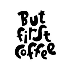 But first coffee. Handmade lettering for T-shirts, postcards, posters, notebooks, covers. The inscription on white background. Humor. Vector.