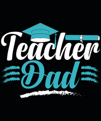 T-shirt design Teacher Dad typography vector t-shirt design. Vector typography t-shirt design in black background.