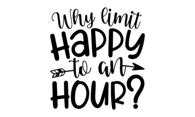 Why-limit-happy-to-an-hour, Sarcastic quotes, Hand lettering quote isolated on white background, Vector typography for posters, cards