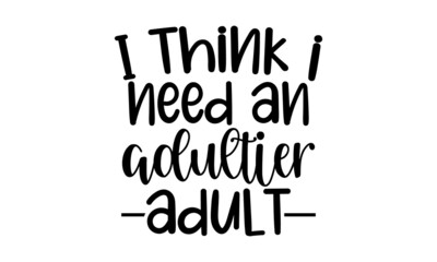 I think i need an adultier adult copy, Sarcastic quotes, Hand lettering quote isolated on white background, Vector typography for posters, cards