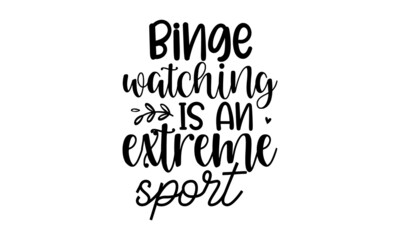 Binge-watching-is-an-extreme-sport, Sarcastic quotes, Hand lettering quote isolated on white background, Vector typography for posters, cards