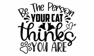 Be the person your cat thinks you are- Cat t-shirt design, Hand drawn lettering phrase, Calligraphy t-shirt design, Isolated on white background, Handwritten vector sign, SVG, EPS 10