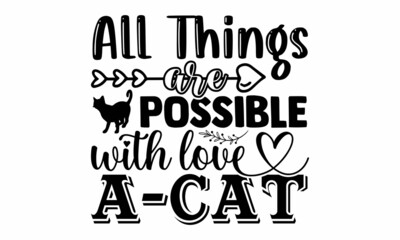 All things are possible with love a cat- Cat t-shirt design, Hand drawn lettering phrase, Calligraphy t-shirt design, Isolated on white background, Handwritten vector sign, SVG, EPS 10