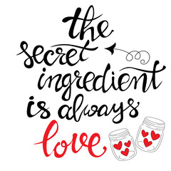 the secret ingredient is always love, calligraphic inscription. inspiring and positive quote, motivation, lettering design. quotes saying. for Valentine's day. Vector. For the menu of restaurant, cafe