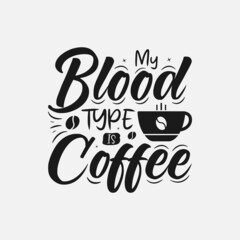My Blood Type Is Coffee- coffee Svg Quotes design, Coffee motivational quotes, typography for t-shirt, poster, sticker and card