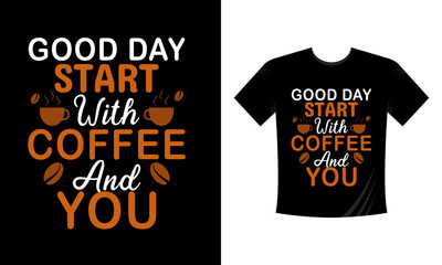 Good day start with coffee and you T Shirt Design. Illustration for prints on t-shirts and bags, posters, cards. Isolated on white background. Motivational phrase.