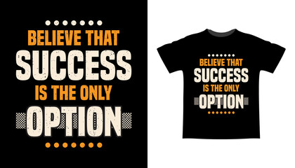 Believe that success is the only option typography t-shirt design