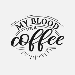 My Blood Type is Coffee lettering, drink quote for tshirt, print and much more