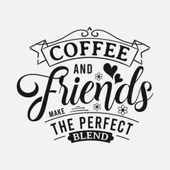 Coffee and Friends make the Perfect Blend lettering, drink quote for tshirt, print and much more