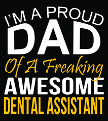 I'm a proud dad of a freaking awesome dental assistant. Fathers day t-shirt design.