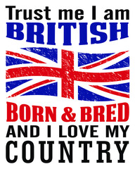 Trust me I am British born and bred and I love my country. British quote with British flag. Vector t-shirt design.