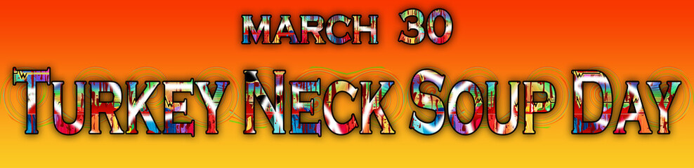 30 March, Turkey Neck Soup Day, Text Effect on Background